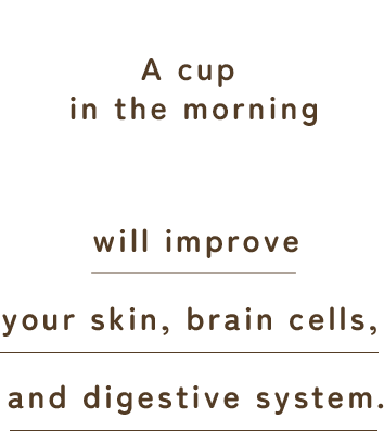 A cup in the morning will thoroughly replenish your body